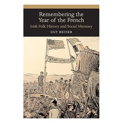 "Remembering the Year of the French: Irish Folk History and Social Memory" - "" ("Beiner Guy")