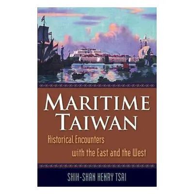 "Maritime Taiwan: Historical Encounters with the East and the West" - "" ("Tsai Shih-Shan Henry"