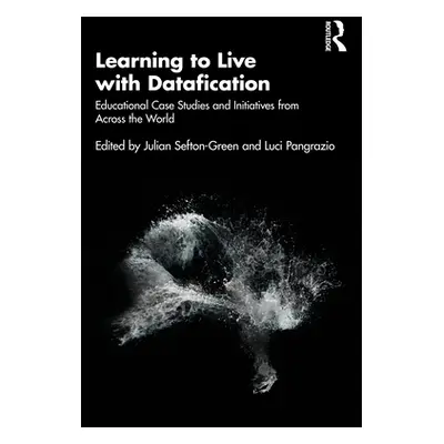 "Learning to Live with Datafication: Educational Case Studies and Initiatives from Across the Wo