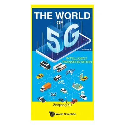 "World of 5g, the - Volume 4: Intelligent Transportation" - "" ("Xu Zhiqiang")