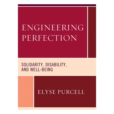 "Engineering Perfection: Solidarity, Disability, and Well-being" - "" ("Purcell Elyse")