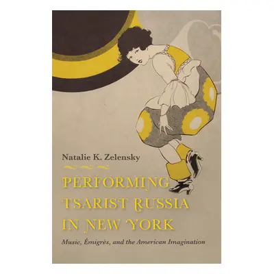 "Performing Tsarist Russia in New York: Music, migrs, and the American Imagination" - "" ("Zelen