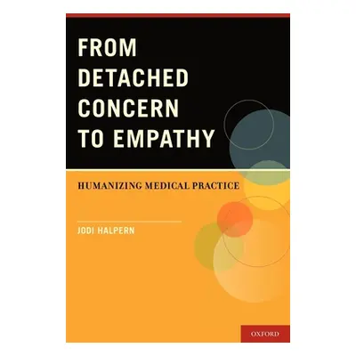 "From Detached Concern to Empathy: Humanizing Medical Practice" - "" ("Halpern Jodi")