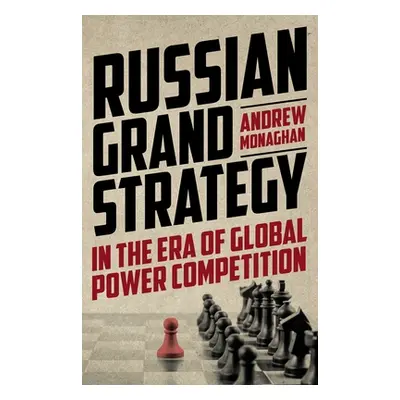 "Russian Grand Strategy in the Era of Global Power Competition" - "" ("Monaghan Andrew")