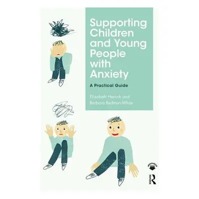 "Supporting Children and Young People with Anxiety: A Practical Guide" - "" ("Herrick Elizabeth"