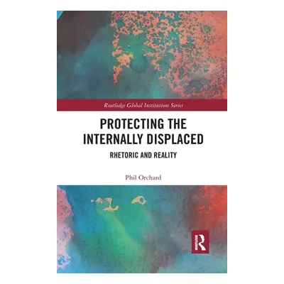 "Protecting the Internally Displaced: Rhetoric and Reality" - "" ("Orchard Phil")