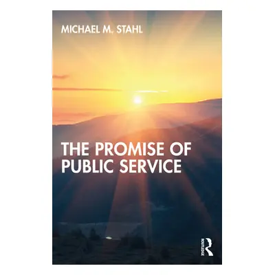 "The Promise of Public Service: Ideas and Examples for Effective Service" - "" ("Stahl Michael M