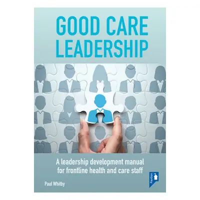 "Good Care Leadership: A Leadership Development Manual for Frontline Health and Care Staff" - ""