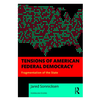 "Tensions of American Federal Democracy: Fragmentation of the State" - "" ("Sonnicksen Jared")