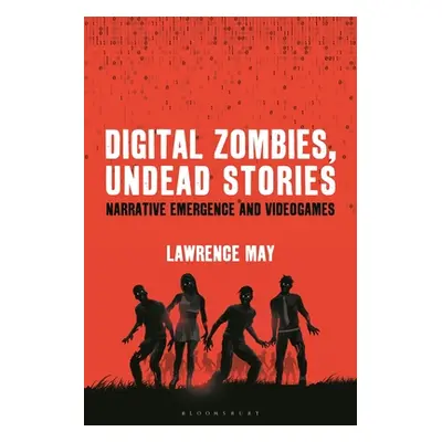 "Digital Zombies, Undead Stories: Narrative Emergence and Videogames" - "" ("May Lawrence")