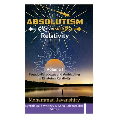 "Absolutism versus Relativity - Volume I: Pseudo-Paradoxes and Ambiguities in Einstein's Relativ