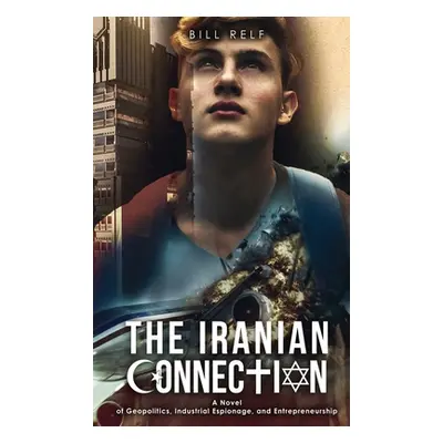 "The Iranian Connection: A Novel of Geopolitics, Industrial Espionage, and Entrepreneurship" - "