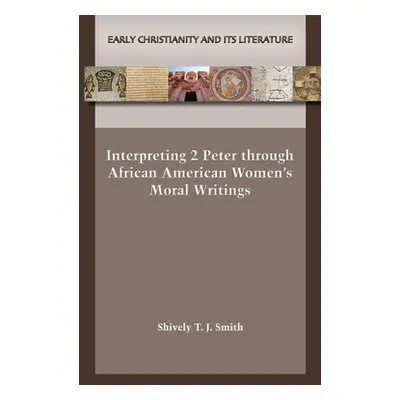 "Interpreting 2 Peter through African American Women's Moral Writings" - "" ("Smith Shively T. J