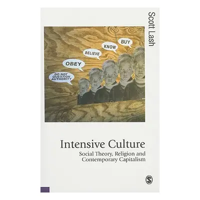 "Intensive Culture: Social Theory, Religion and Contemporary Capitalism" - "" ("Lash Scott M.")