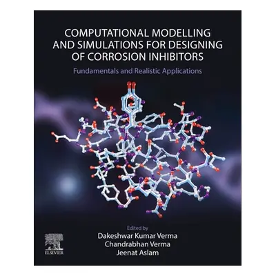 "Computational Modelling and Simulations for Designing of Corrosion Inhibitors: Fundamentals and