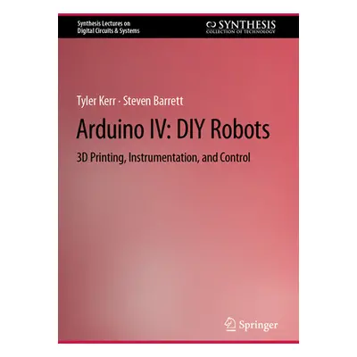 "Arduino IV: DIY Robots: 3D Printing, Instrumentation, and Control" - "" ("Kerr Tyler")