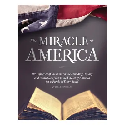 "The Miracle of America: The Influence of the Bible on the Founding History & Principles of the 