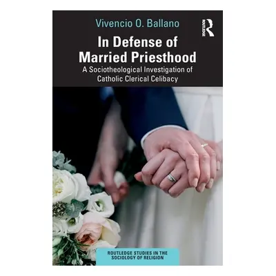 "In Defense of Married Priesthood: A Sociotheological Investigation of Catholic Clerical Celibac