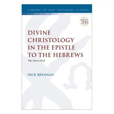 "Divine Christology in the Epistle to the Hebrews: The Son as God" - "" ("Brennan Nick")