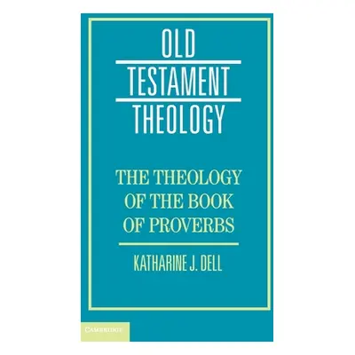 "The Theology of the Book of Proverbs" - "" ("Dell Katharine J.")