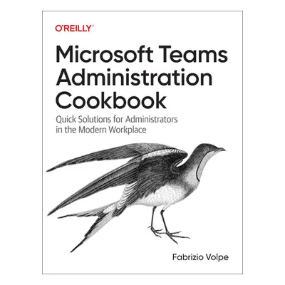 "Microsoft Teams Administration Cookbook: Quick Solutions for Administrators in the Modern Workp