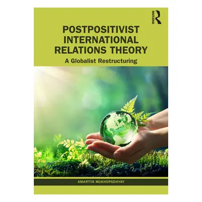 "Postpositivist International Relations Theory: A Globalist Restructuring" - "" ("Mukhopadhyay A