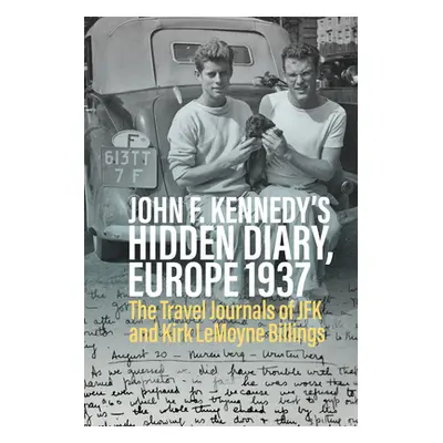 "John F. Kennedy's Hidden Diary, Europe 1937: The Travel Journals of JFK and Kirk Lemoyne Billin