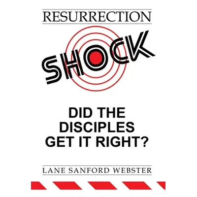 "Resurrection Shock: Did the Disciples Get It Right?" - "" ("Webster Lane Sanford")