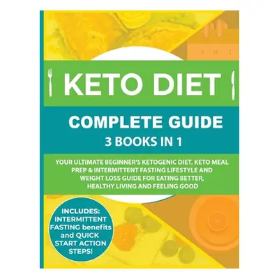 "Keto Diet Complete Guide: 3 Books in 1: Your Ultimate Beginner's Ketogenic Diet, Keto Meal Prep