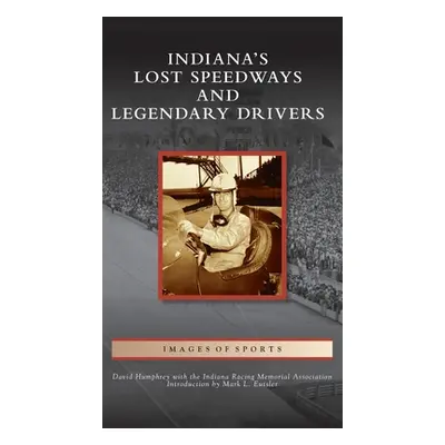 "Indiana's Lost Speedways and Legendary Drivers" - "" ("Humphrey David")