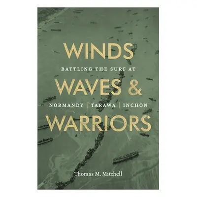 "Winds, Waves, and Warriors: Battling the Surf at Normandy, Tarawa, and Inchon" - "" ("Mitchell 