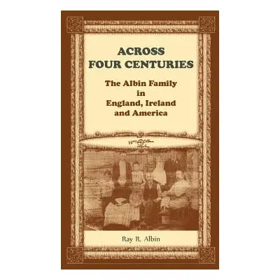 "Across Four Centuries: The Albin Family in England, Ireland and America" - "" ("Albin Ray R.")