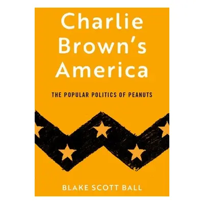 "Charlie Brown's America: The Popular Politics of Peanuts" - "" ("Ball Blake Scott")