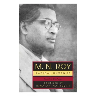 "M.N. Roy: Radical Humanist: Selected Writings" - "" ("Roy M. N.")