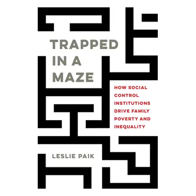 "Trapped in a Maze: How Social Control Institutions Drive Family Poverty and Inequality" - "" ("