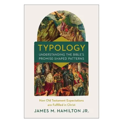 "Typology-Understanding the Bible's Promise-Shaped Patterns: How Old Testament Expectations Are 