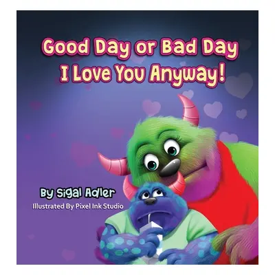 "Good Day or Bad Day - I Love You Anyway!: Children's book about emotions" - "" ("Adler Sigal")