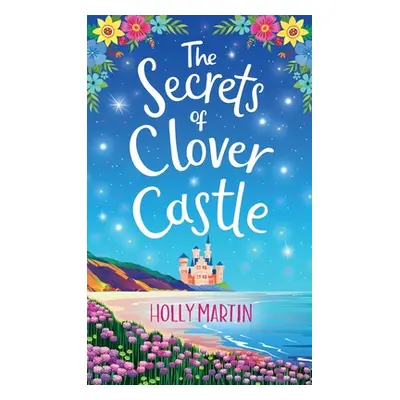 "The Secrets of Clover Castle: Previously published as Fairytale Beginnings" - "" ("Martin Holly