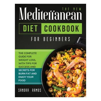 "The New Mediterranean Diet Cookbook for Beginners: The Complete Guide for Weight Loss with Tips