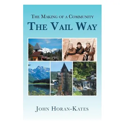 "The Making of a Community - The Vail Way" - "" ("Horan-Kates John")