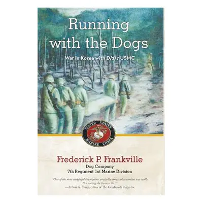 "Running with the Dogs: War in Korea with D/2/7, USMC" - "" ("Frankville Frederick P.")