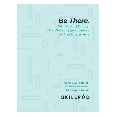 "Be There... with 7 Skills Critical for Working (and Living) in the Digital Age" - "" ("Skillpod