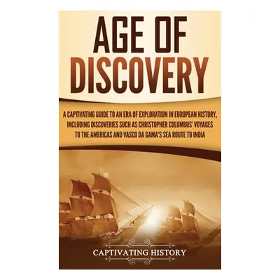 "Age of Discovery: A Captivating Guide to an Era of Exploration in European History, Including D