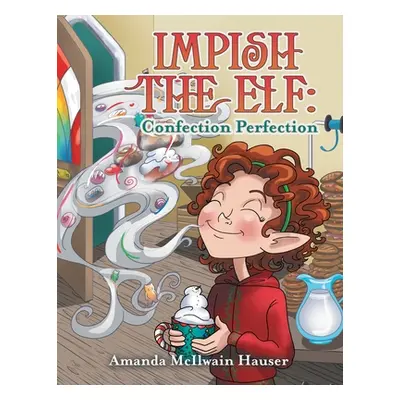 "Impish the Elf: Confection Perfection" - "" ("Hauser Amanda McIlwain")