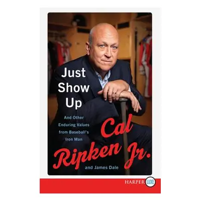 "Just Show Up: And Other Enduring Values from Baseball's Iron Man" - "" ("Ripken Cal Jr.")