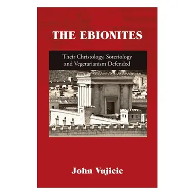 "The Ebionites: Their Christology, Soteriology and Vegetarianism Defended" - "" ("Vujicic John")