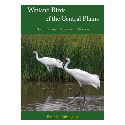 "Wetland Birds of the Central Plains: South Dakota, Nebraska and Kansas" - "" ("Johnsgard Paul")