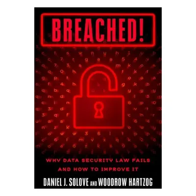 "Breached!: Why Data Security Law Fails and How to Improve It" - "" ("Solove Daniel J.")