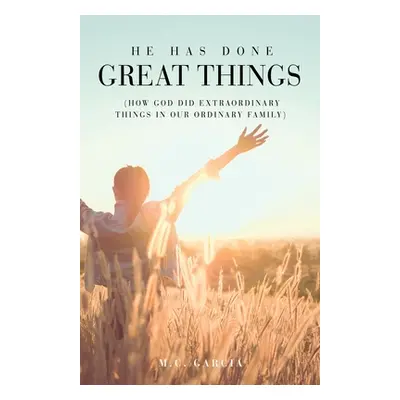 "He Has Done Great Things: (How God Did Extraordinary Things in Our Ordinary Family)" - "" ("Gar