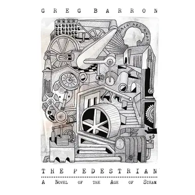 "The Pedestrian: A Novel of the Age of Steam" - "" ("Barron Greg")